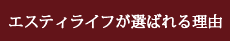 エスティライフが選ばれる理由