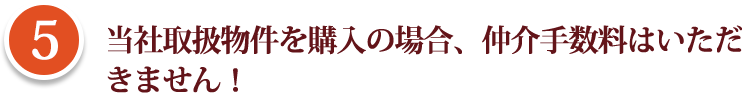 当社取扱物件を購入の場合、仲介手数料はいただ きません！ 