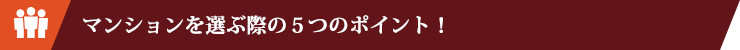 マンションを選ぶ際の５つのポイント！